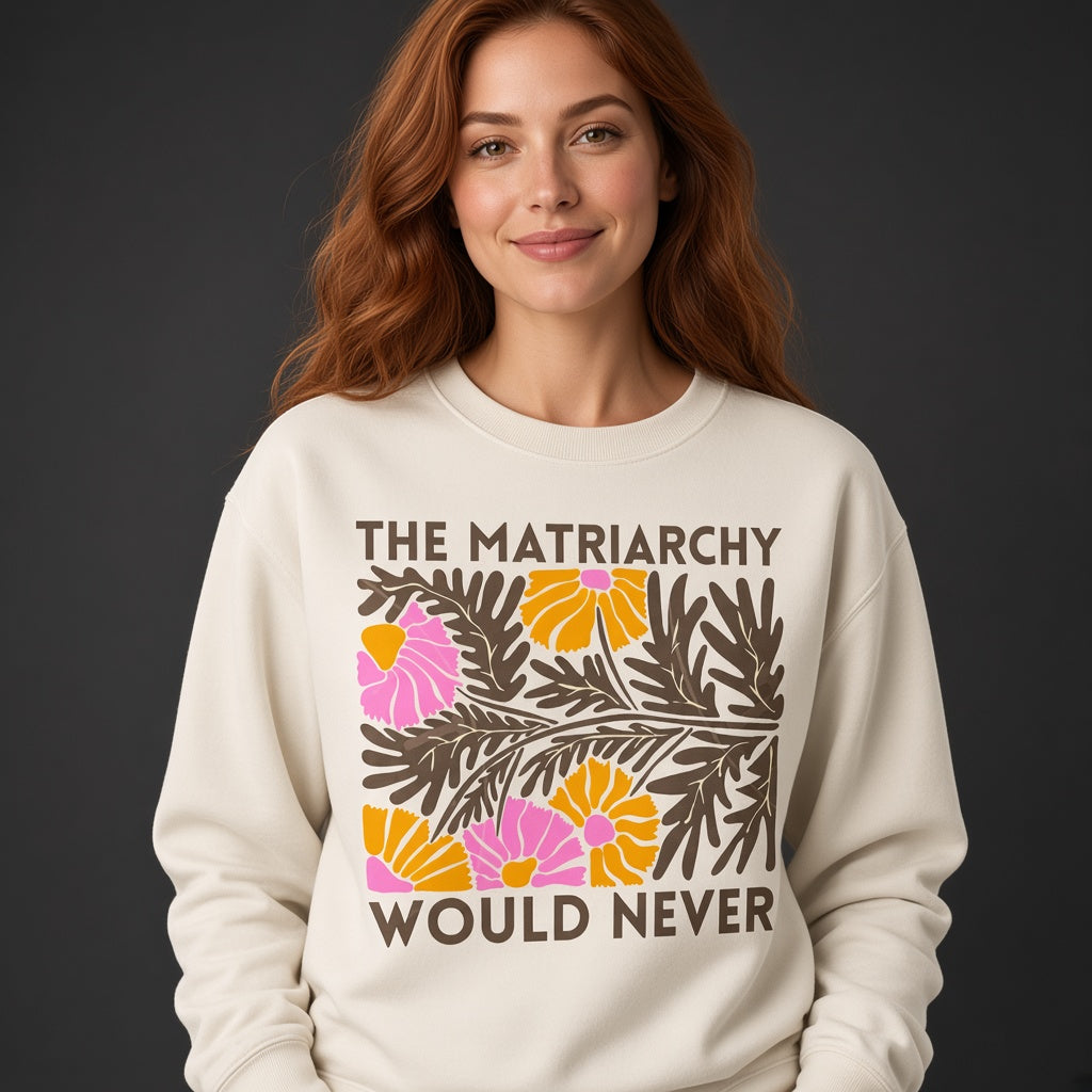 The Matriarchy Would Never Feminist Floral Sweatshirt