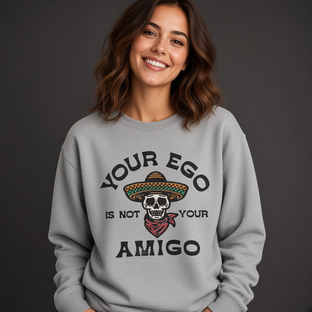 Your ego is not your amigo Sweatshirt, Funny Unisex sweatshirt