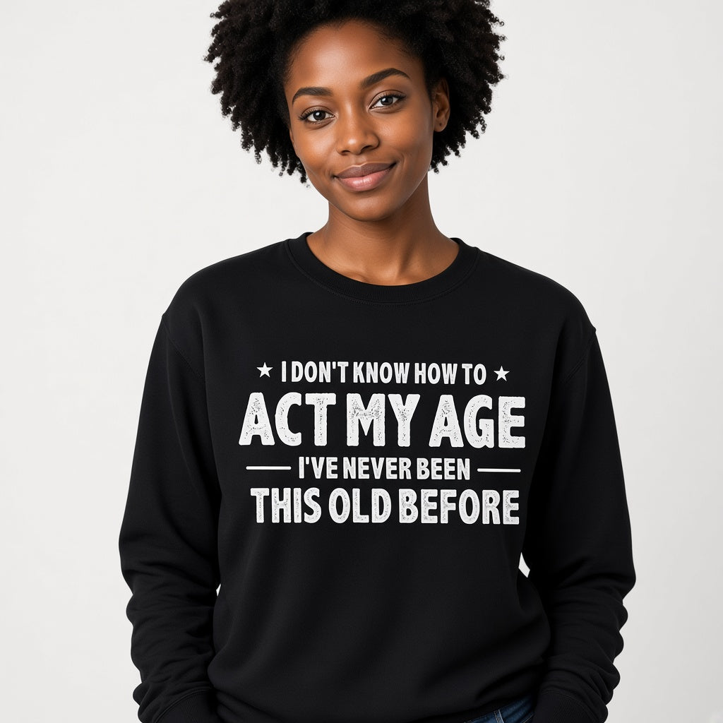 I Don't Know How to Act My Age Funny Sweatshirt