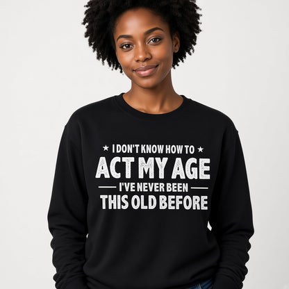 I Don't Know How to Act My Age Funny Sweatshirt