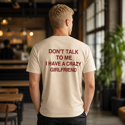 Don't Talk to Me I Have a Crazy Girlfriend T-Shirt