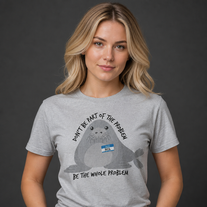Neil Image Seal Funny T-Shirt Don't Be Part Of The Problem Be The Whole Problem T-Shirt