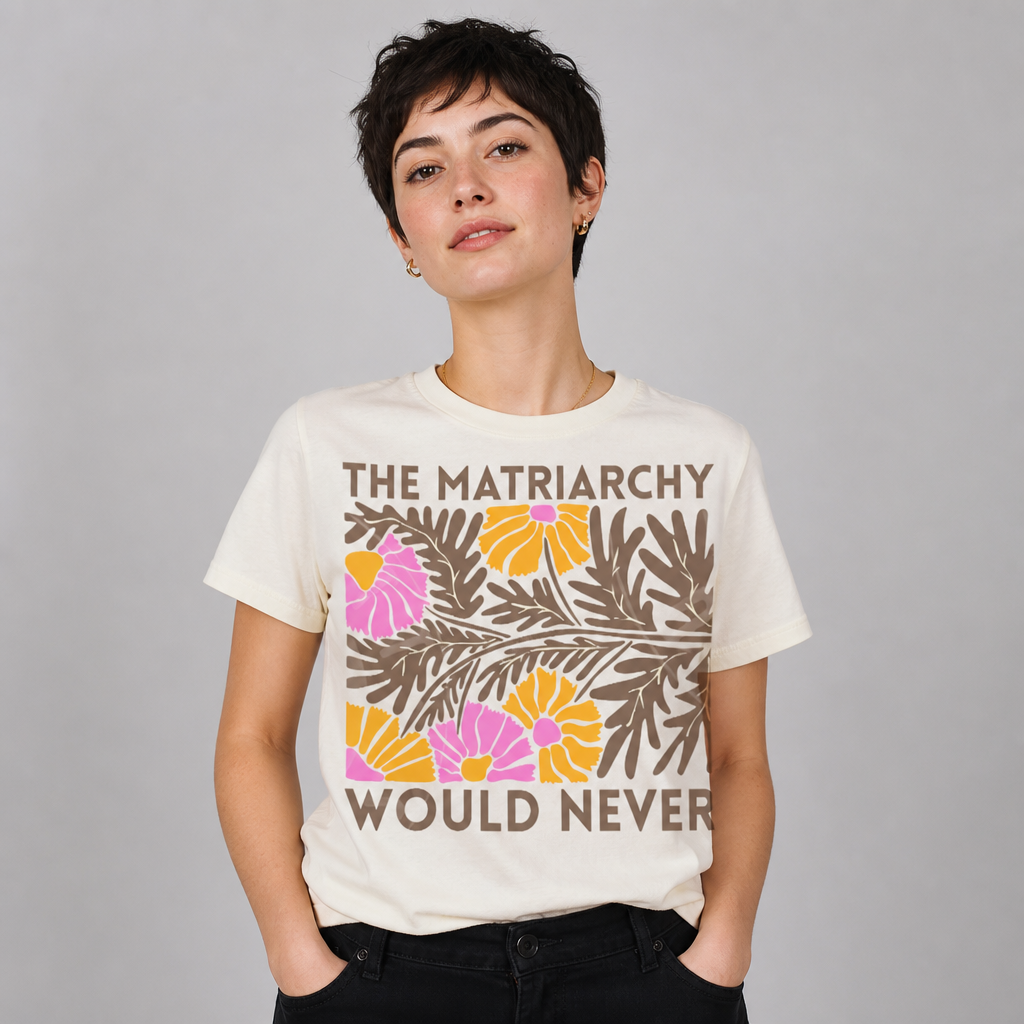 The Matriarchy Would Never Feminist Floral T-Shirt
