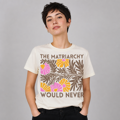 The Matriarchy Would Never Feminist Floral T-Shirt