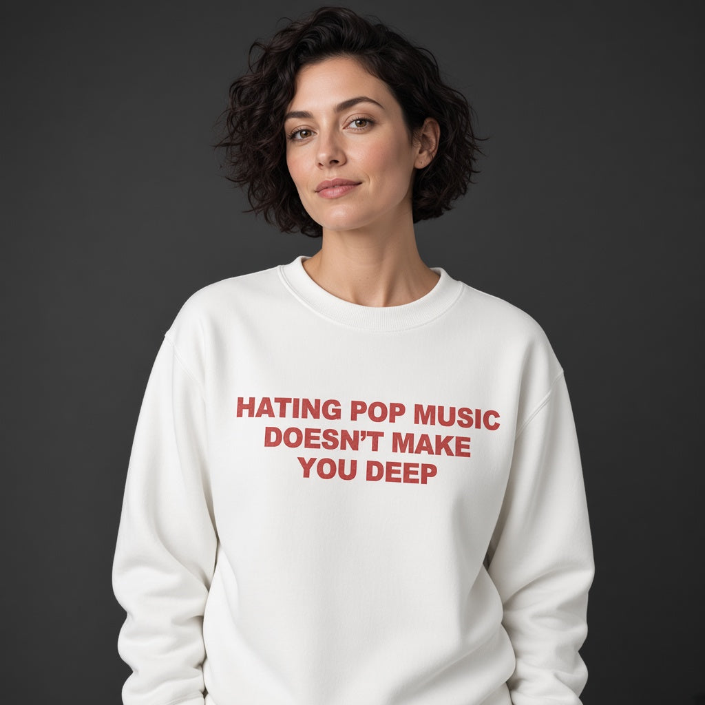 Hating Pop Music Doesn't Make You Deep Sweatshirt