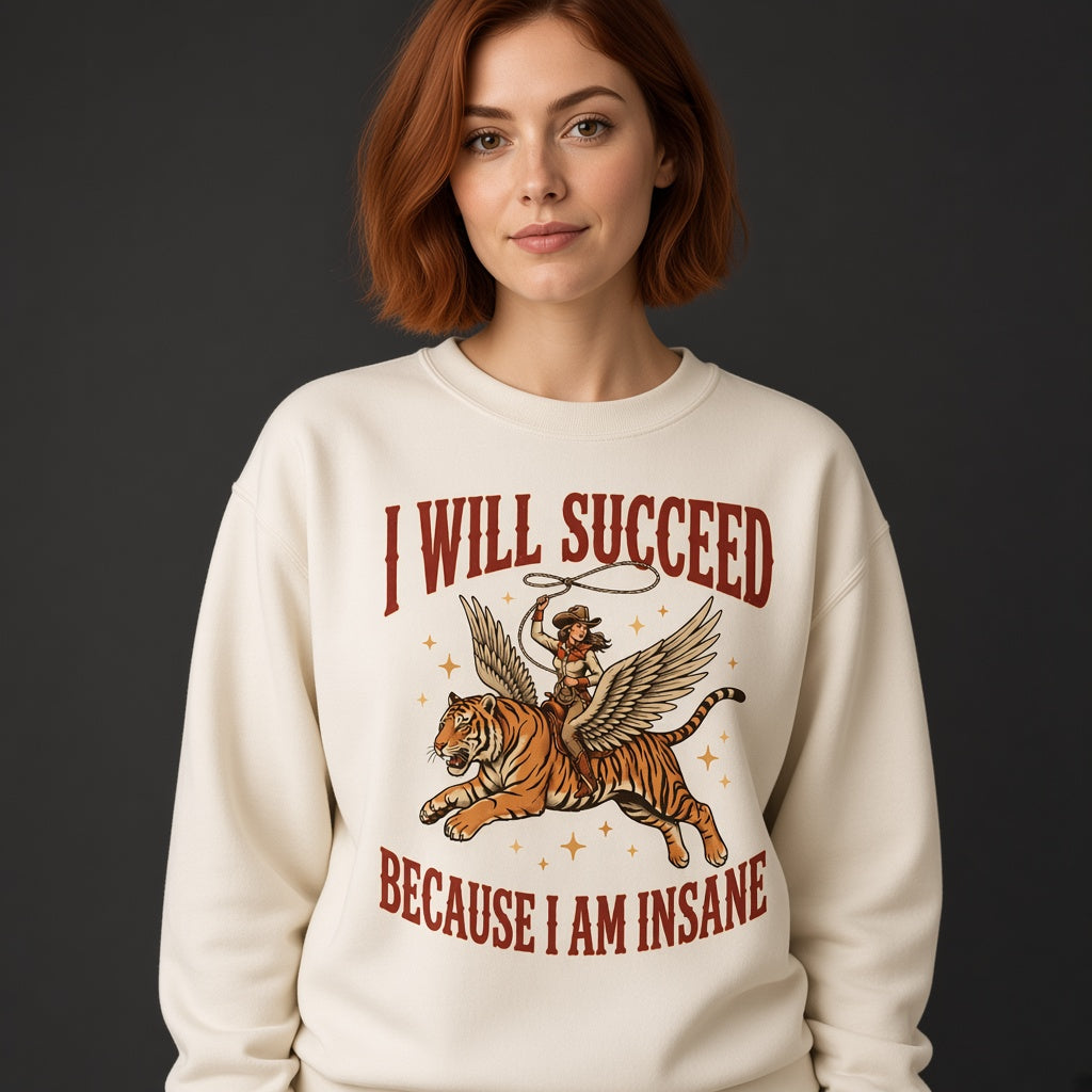I Will Succeed Because I Am Insane Sweatshirt