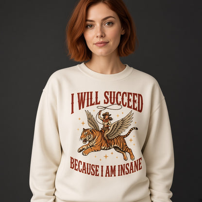 I Will Succeed Because I Am Insane Sweatshirt