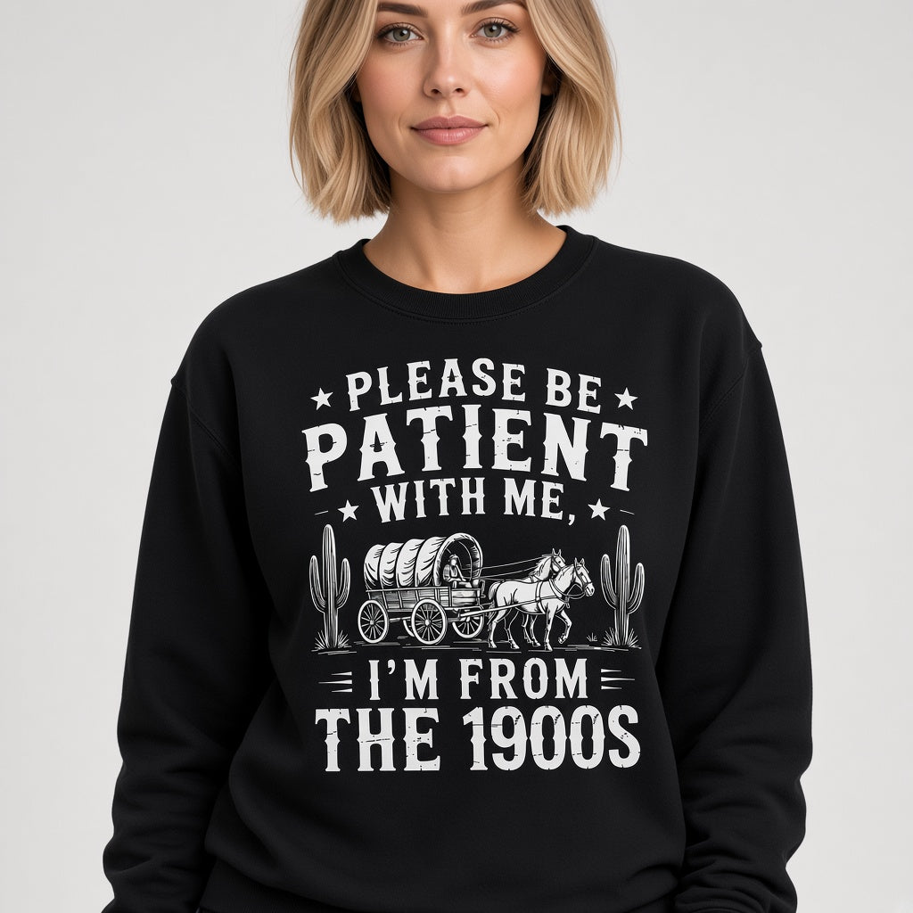 Please Be Patient With Me I'm From The 1900s Western Funny Sweatshirt