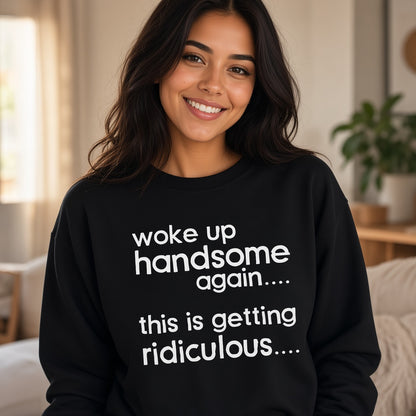Woke Up Handsome Again Funny Text Sweatshirt