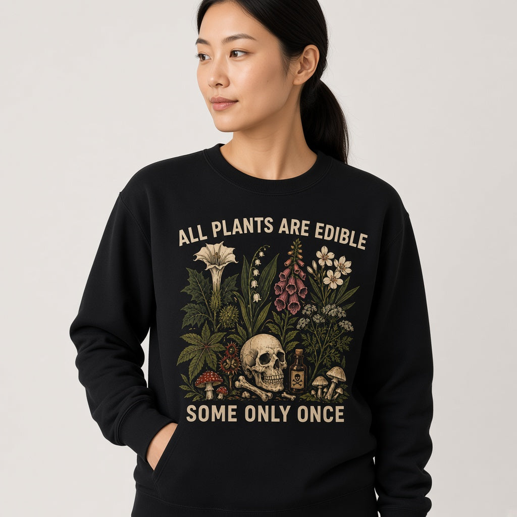 All Plants Are Edible Some Only Once Sweatshirt
