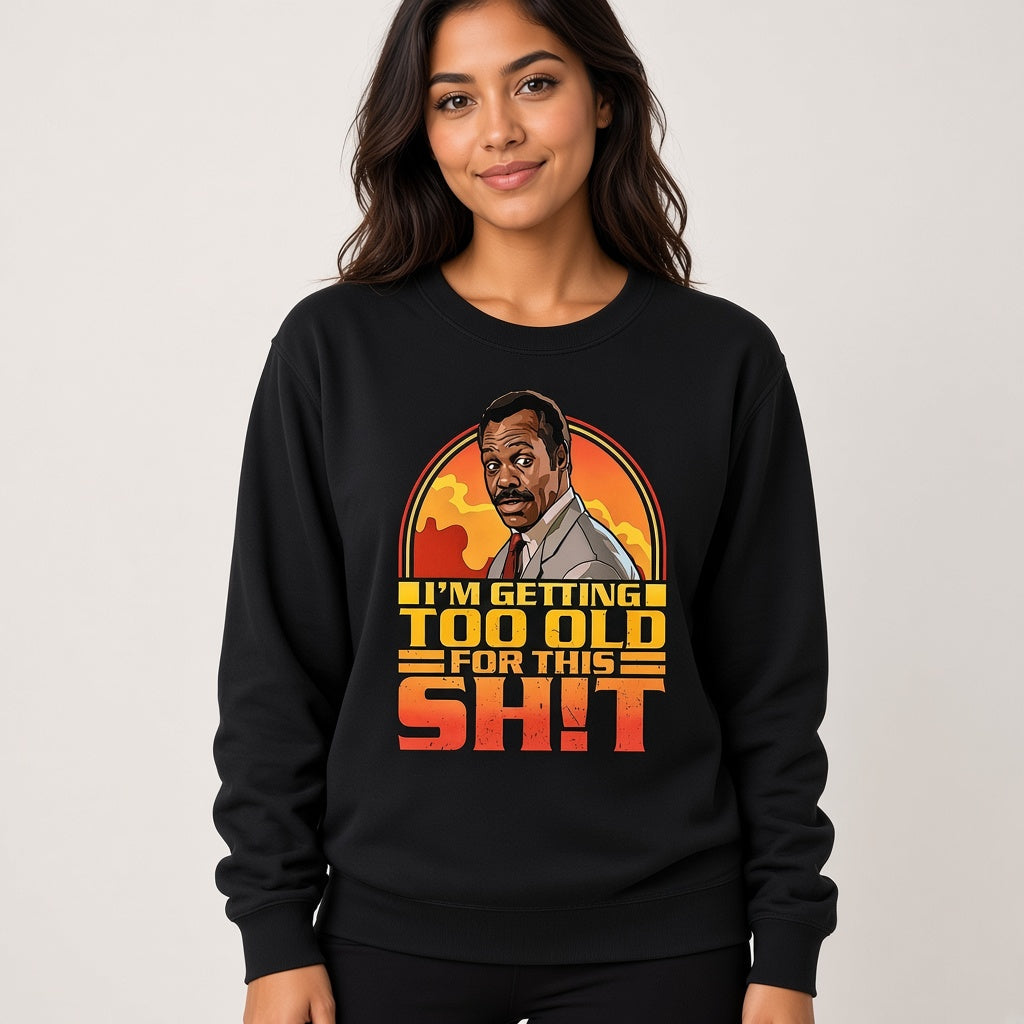 I'm Getting Too Old For This Shit Funny Retro Sweatshirt