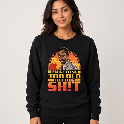I'm Getting Too Old For This Shit Funny Retro Sweatshirt