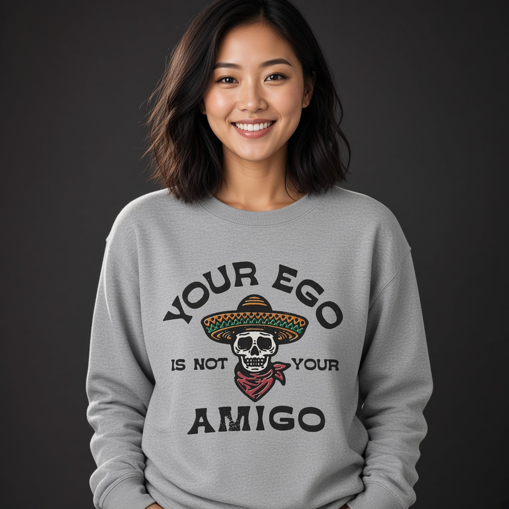Your ego is not your amigo Sweatshirt, Funny Unisex sweatshirt