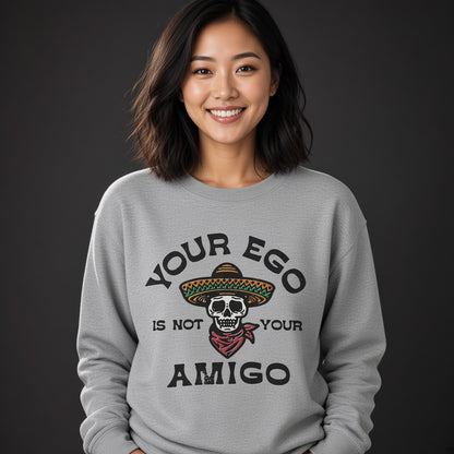 Your ego is not your amigo Sweatshirt, Funny Unisex sweatshirt