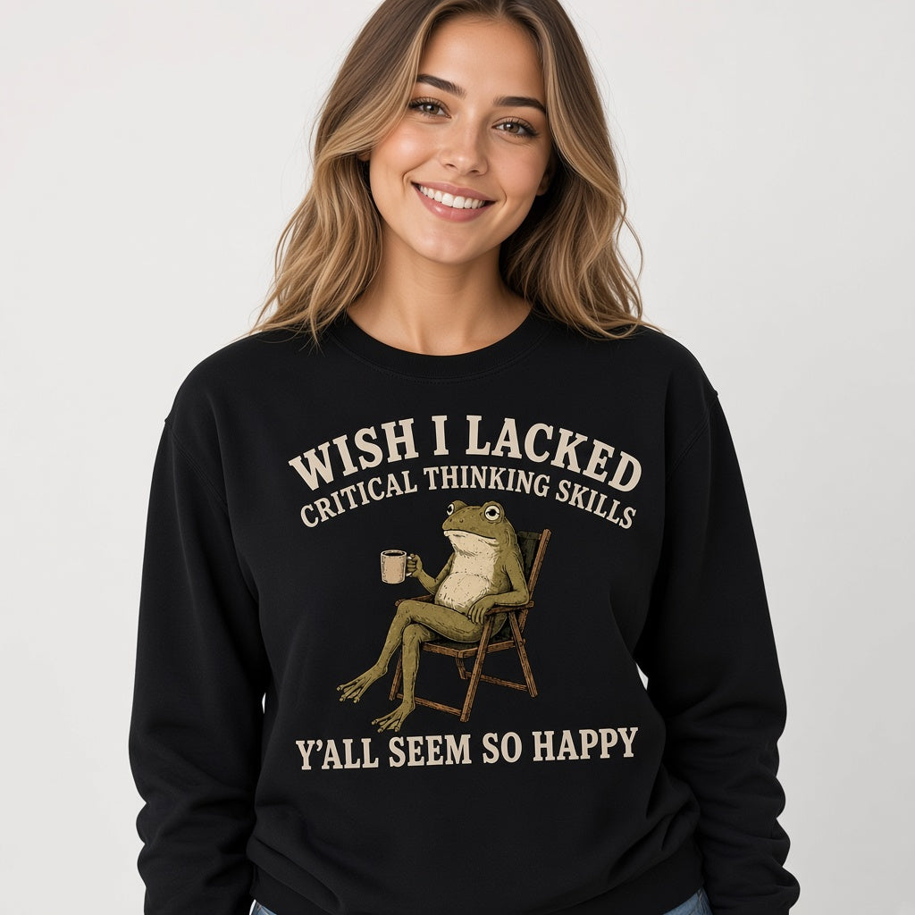Wish I Lacked Critical Thinking Skills Sweatshirt