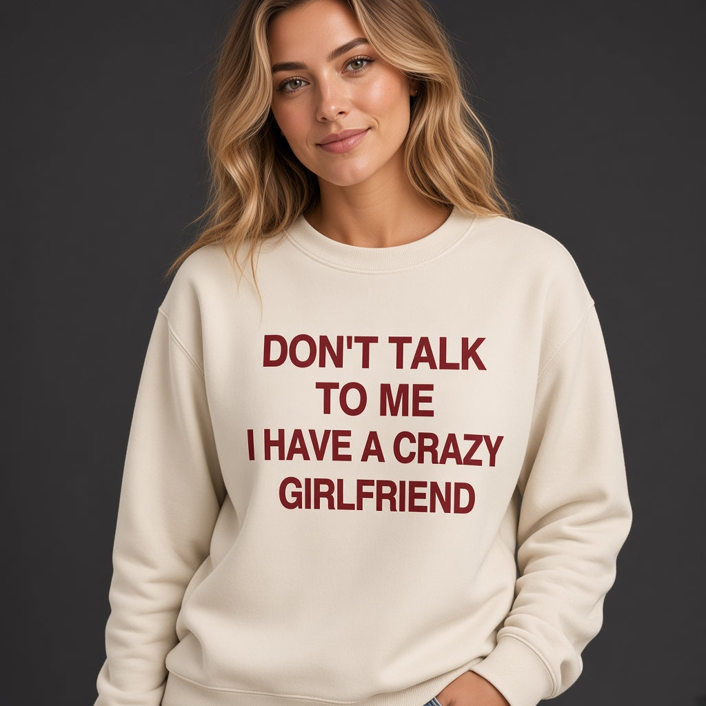 Don't Talk to Me I Have a Crazy Girlfriend Sweatshirt