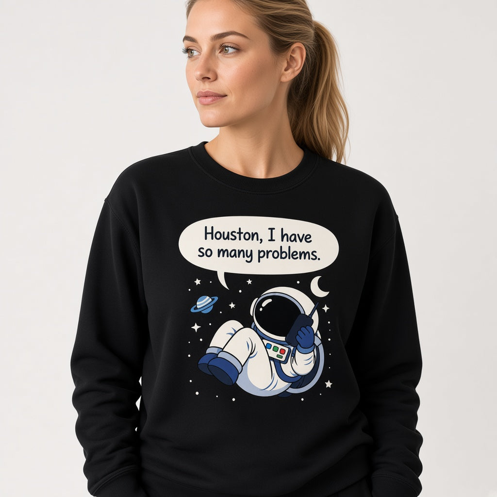 Houston I Have So Many Problems Sweatshirt