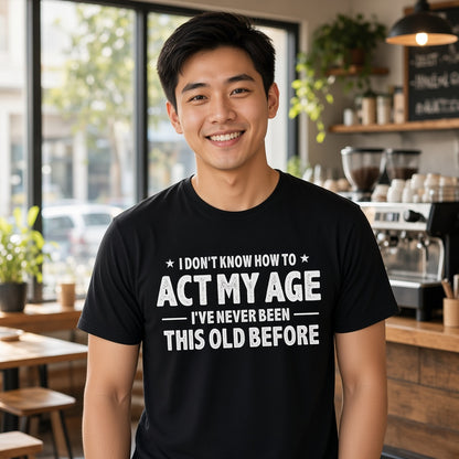 I Don't Know How to Act My Age Funny T-Shirt
