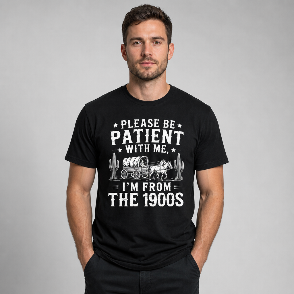 Please Be Patient With Me I'm From The 1900s Western Funny T-Shirt