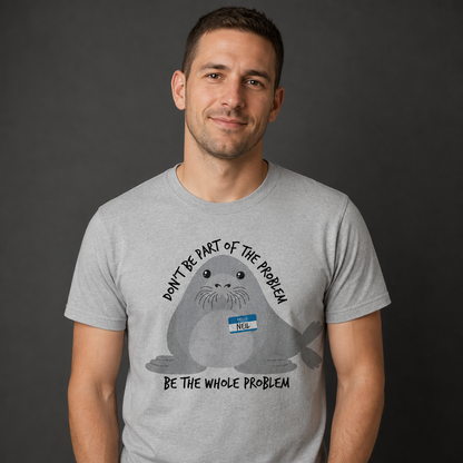 Neil Image Seal Funny T-Shirt Don't Be Part Of The Problem Be The Whole Problem T-Shirt