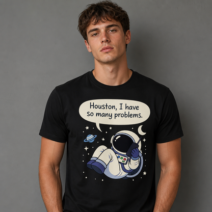 Houston I Have So Many Problems T-Shirt