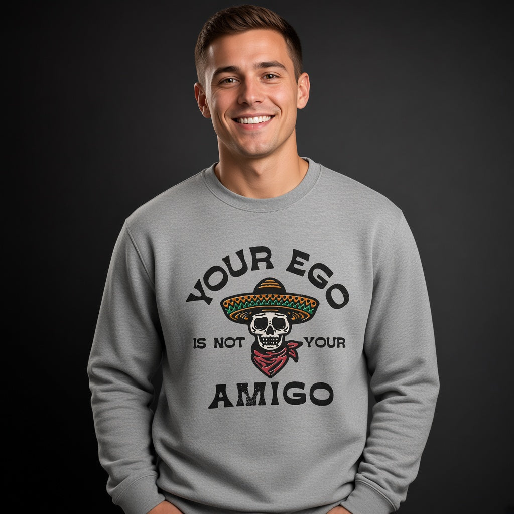 Your ego is not your amigo Sweatshirt, Funny Unisex sweatshirt