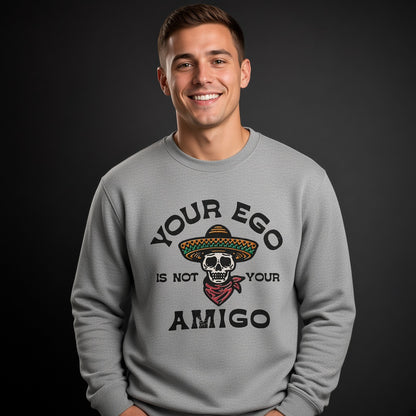 Your ego is not your amigo Sweatshirt, Funny Unisex sweatshirt
