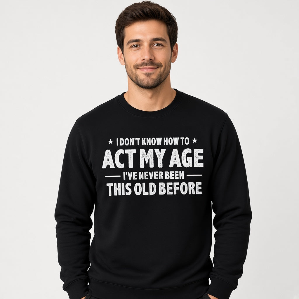 I Don't Know How to Act My Age Funny Sweatshirt