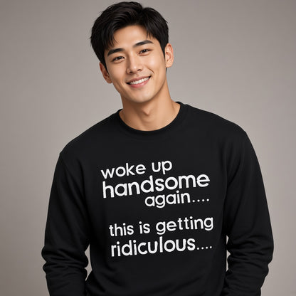 Woke Up Handsome Again Funny Text Sweatshirt
