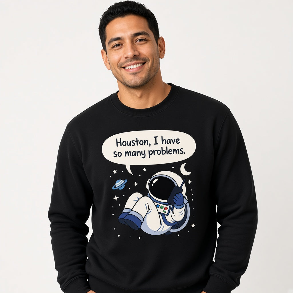 Houston I Have So Many Problems Sweatshirt
