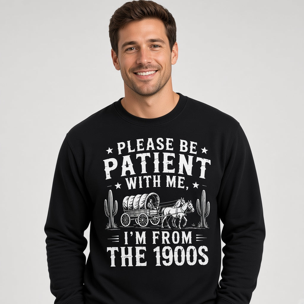 Please Be Patient With Me I'm From The 1900s Western Funny Sweatshirt