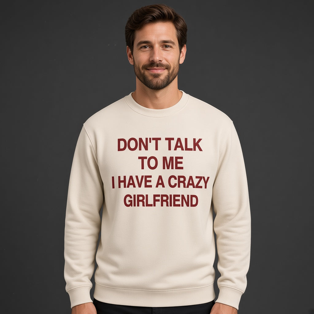 Don't Talk to Me I Have a Crazy Girlfriend Sweatshirt