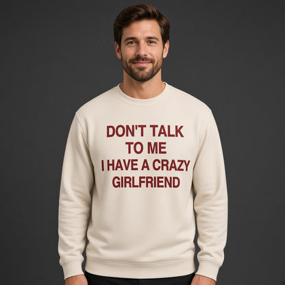 Don't Talk to Me I Have a Crazy Girlfriend Sweatshirt