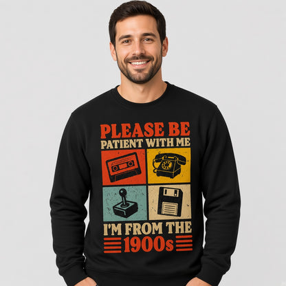 Please Be Patient With Me I'm From The 1900s Retro Funny Sweatshirt