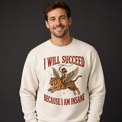 I Will Succeed Because I Am Insane Sweatshirt
