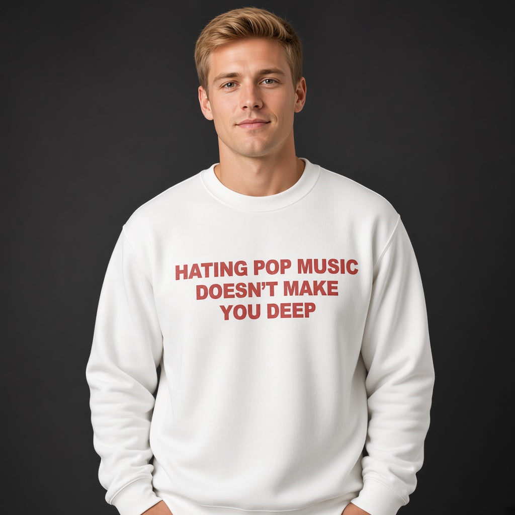 Hating Pop Music Doesn't Make You Deep Sweatshirt