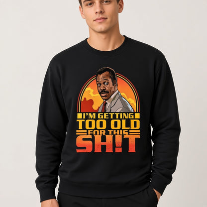I'm Getting Too Old For This Shit Funny Retro Sweatshirt