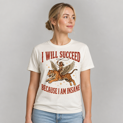 I Will Succeed Because I Am Insane T-Shirt