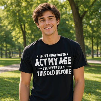I Don't Know How to Act My Age Funny T-Shirt