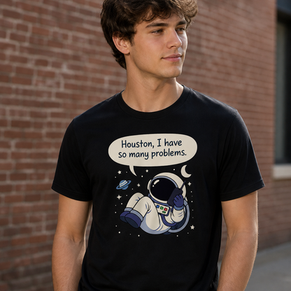 Houston I Have So Many Problems T-Shirt