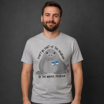 Neil Image Seal Funny T-Shirt Don't Be Part Of The Problem Be The Whole Problem T-Shirt