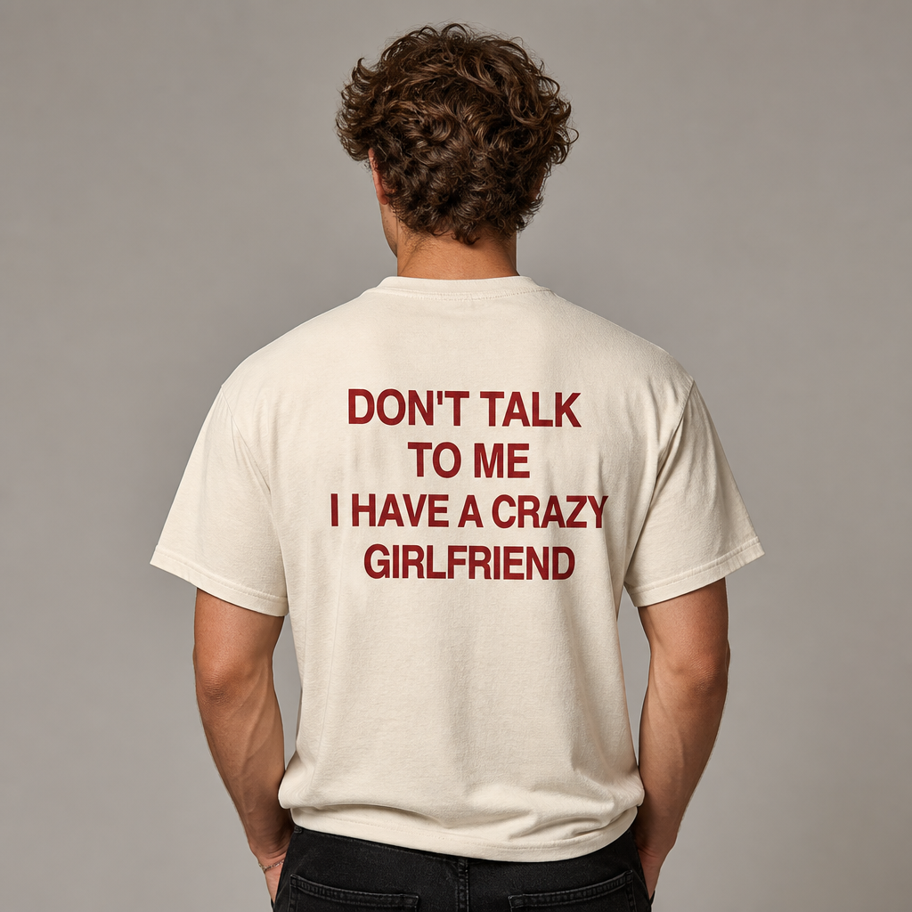 Don't Talk to Me I Have a Crazy Girlfriend T-Shirt