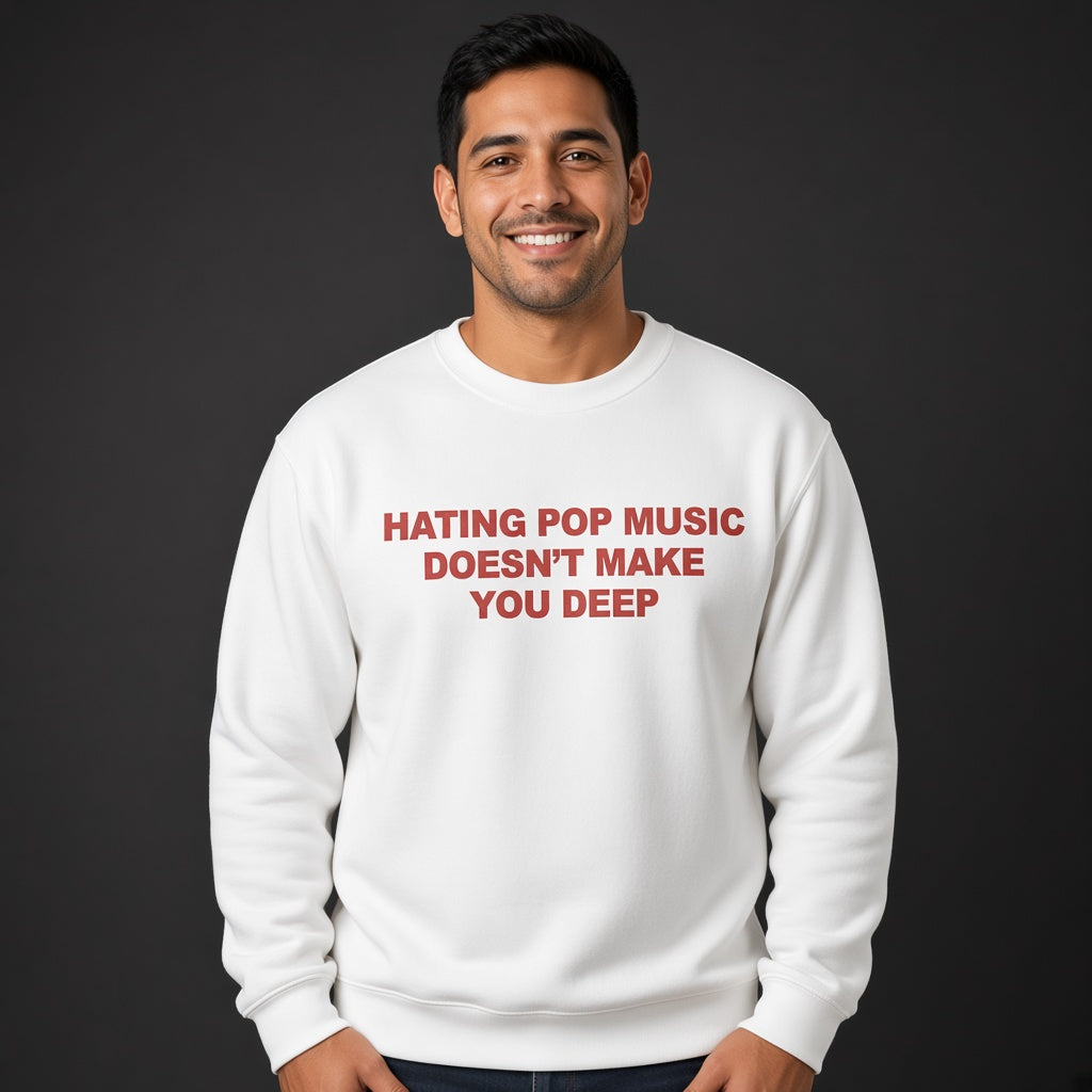 Hating Pop Music Doesn't Make You Deep Sweatshirt