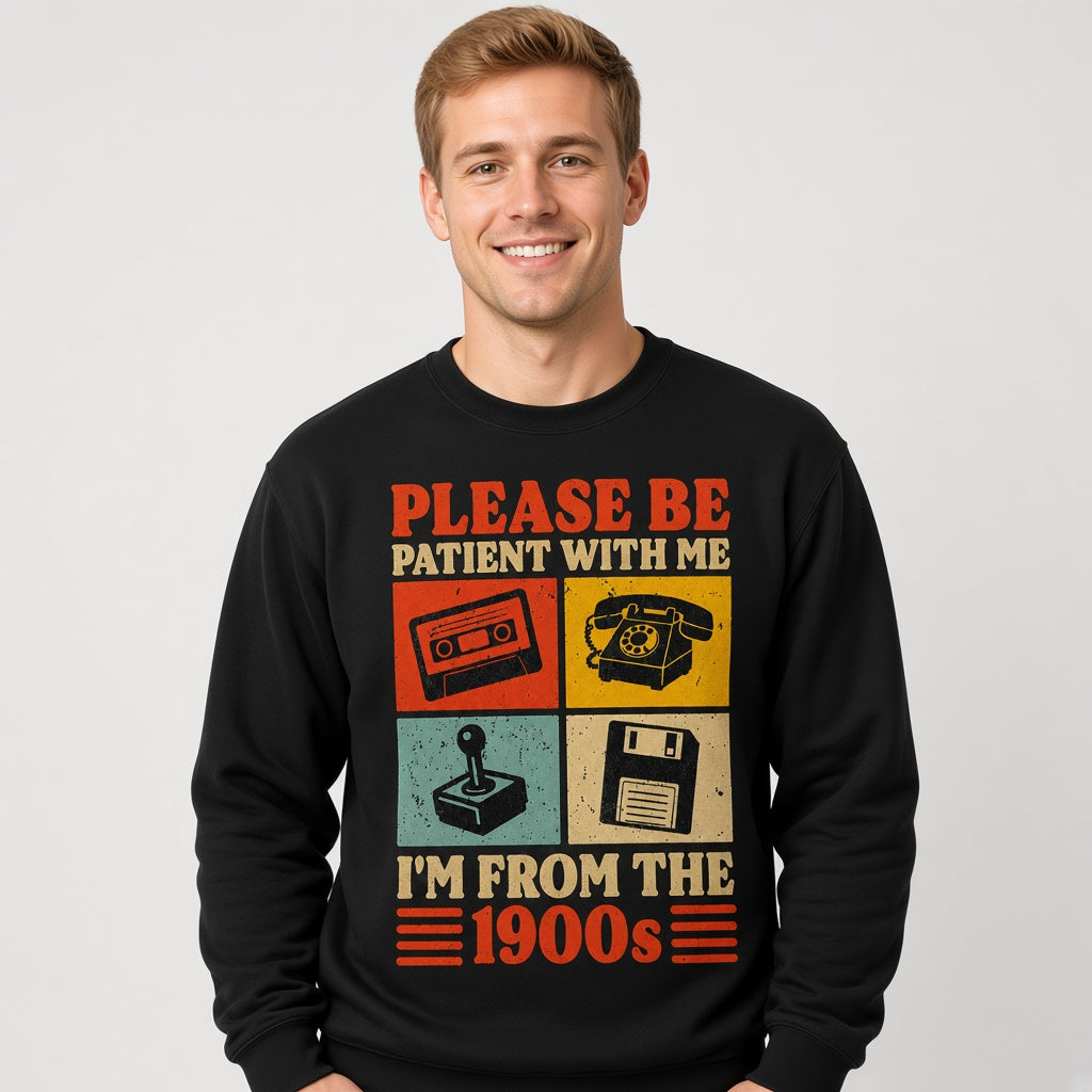 Please Be Patient With Me I'm From The 1900s Retro Funny Sweatshirt