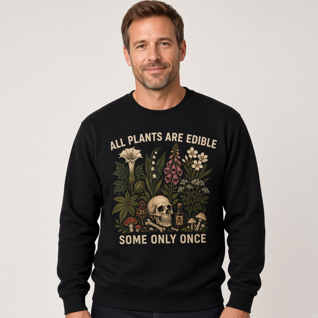 All Plants Are Edible Some Only Once Sweatshirt