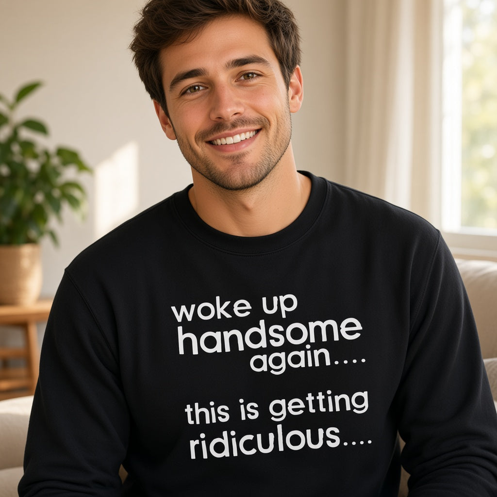 Woke Up Handsome Again Funny Text Sweatshirt