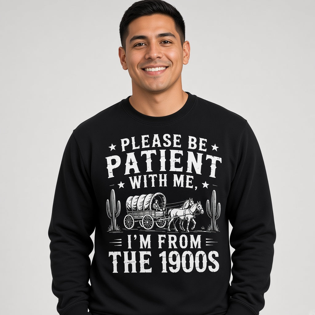 Please Be Patient With Me I'm From The 1900s Western Funny Sweatshirt
