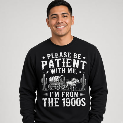 Please Be Patient With Me I'm From The 1900s Western Funny Sweatshirt