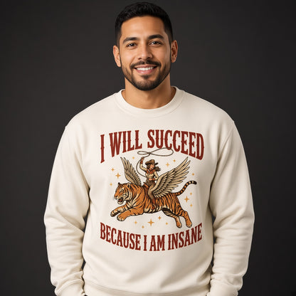 I Will Succeed Because I Am Insane Sweatshirt