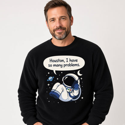 Houston I Have So Many Problems Sweatshirt
